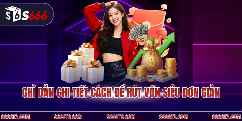 Chỉ dẫn chi tiết cách để rút vốn siêu đơn giản