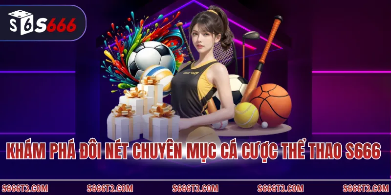 Khám phá đôi nét chuyên mục cá cược thể thao S666 