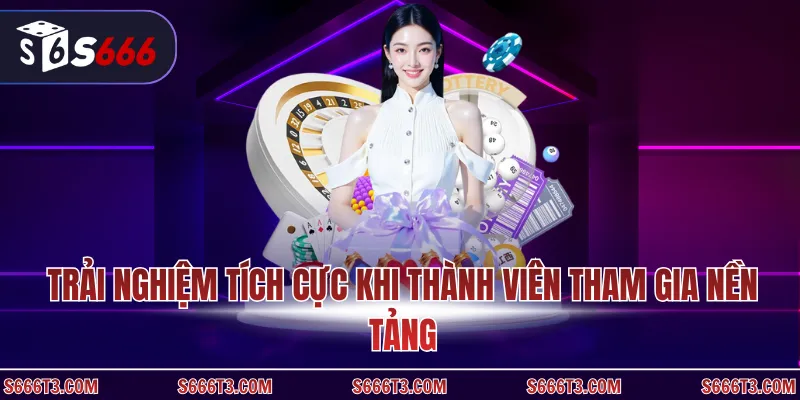 Trải nghiệm tích cực khi thành viên tham gia nền tảng