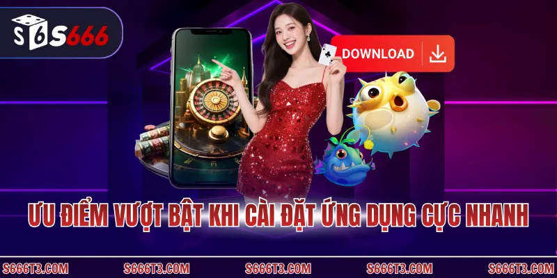 Ưu điểm vượt bật khi cài đặt ứng dụng cực nhanh